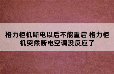 格力柜机断电以后不能重启 格力柜机突然断电空调没反应了